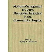 Modern Management of Acute Myocardial Infarction in the Community Hospital Modern Management of Acute Myocardial Infarction in the Community Hospital Hardcover