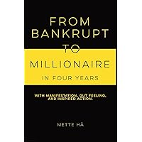 From Bankrupt to Millionaire in Four Years: with manifestation, gut feeling and inspired action