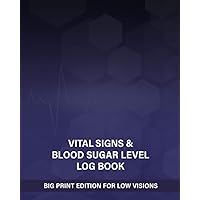 Vital Signs and Blood Sugar Level Log Book Big Print Edition for Low Visions: A Daily Journal to Keep Track of Blood Pressure, Pulse Rate, Breathing Rate, Weight, Meal & Water Intake and more