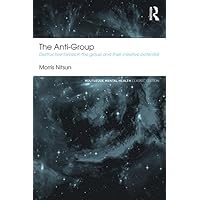 The Anti-Group: Destructive Forces in the Group and their Creative Potential (Routledge Mental Health Classic Editions) The Anti-Group: Destructive Forces in the Group and their Creative Potential (Routledge Mental Health Classic Editions) Kindle Paperback Hardcover