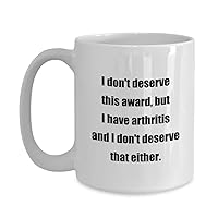 Classic Coffee Mug: I don't deserve this award, but I have arthritis and I don't deserve that either. - Great Gift For Your Friends And Colleagues! -