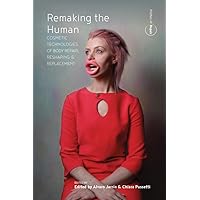 Remaking the Human: Cosmetic Technologies of Body Repair, Reshaping, and Replacement (Politics of Repair Book 2) Remaking the Human: Cosmetic Technologies of Body Repair, Reshaping, and Replacement (Politics of Repair Book 2) Kindle Hardcover Paperback