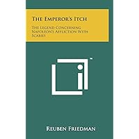 The Emperor's Itch: The Legend Concerning Napoleon's Affliction With Scabies The Emperor's Itch: The Legend Concerning Napoleon's Affliction With Scabies Hardcover Paperback