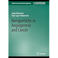 Nanoparticles in Angiogenesis and Cancer (Synthesis Lectures on Biomedical Engineering) Nanoparticles in Angiogenesis and Cancer (Synthesis Lectures on Biomedical Engineering) Kindle Hardcover