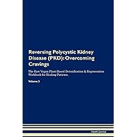 Reversing Polycystic Kidney Disease (PKD): Overcoming Cravings The Raw Vegan Plant-Based Detoxification & Regeneration Workbook for Healing Patients. Volume 3