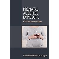 Prenatal Alcohol Exposure, A Clinician's Guide Prenatal Alcohol Exposure, A Clinician's Guide Paperback