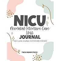NICU (Neonatal Intensive Care) Journal: An 8 Week Journal For Preemie Parents NICU (Neonatal Intensive Care) Journal: An 8 Week Journal For Preemie Parents Paperback
