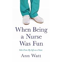 When Being a Nurse Was Fun: Tales From My Life as a Nurse When Being a Nurse Was Fun: Tales From My Life as a Nurse Paperback Kindle