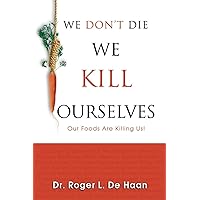 We Don't Die We Kill Ourselves: Our Foods Are Killing Us! We Don't Die We Kill Ourselves: Our Foods Are Killing Us! Paperback
