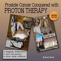 Prostate Cancer Conquered with Proton Therapy: Highly effective, not invasive, few side effects Prostate Cancer Conquered with Proton Therapy: Highly effective, not invasive, few side effects Paperback Kindle