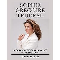 Sophie Grégoire Trudeau Biography: A Canadian Ex-First Lady’s Life In the Spotlight Sophie Grégoire Trudeau Biography: A Canadian Ex-First Lady’s Life In the Spotlight Kindle Paperback