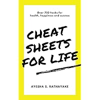Cheat Sheets for Life: Over 750 Hacks for Health, Happiness and Success