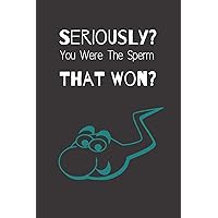 Seriously? You Were The Sperm That Won?: Funny Notebook Blank Lined Paper with Page Numbers 100 Pages 6x9 Inches Seriously? You Were The Sperm That Won?: Funny Notebook Blank Lined Paper with Page Numbers 100 Pages 6x9 Inches Paperback