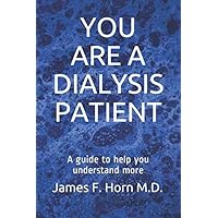 You Are A Dialysis Patient: A guide to help you understand more You Are A Dialysis Patient: A guide to help you understand more Paperback Kindle