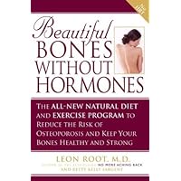 Beautiful Bones without Hormones: The All-New Natural Diet and Exercise Program to Reduce theRisk of Osteoporosis Beautiful Bones without Hormones: The All-New Natural Diet and Exercise Program to Reduce theRisk of Osteoporosis Hardcover Paperback
