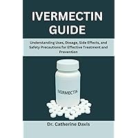 Ivermectin Guide: Understanding Uses, Dosage, Side Effects, and Safety Precautions for Effective Treatment and Prevention