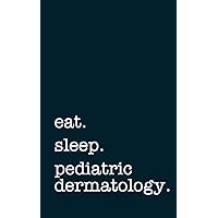 eat. sleep. pediatric dermatology. - Lined Notebook: Writing Journal