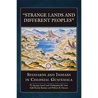 “Strange Lands and Different Peoples”: Spaniards and Indians in Colonial Guatemala (The Civilization of the American Indian Series Book 271) “Strange Lands and Different Peoples”: Spaniards and Indians in Colonial Guatemala (The Civilization of the American Indian Series Book 271) Kindle Hardcover Paperback