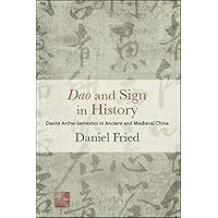 Dao and Sign in History: Daoist Arche-Semiotics in Ancient and Medieval China (SUNY series in Chinese Philosophy and Culture) Dao and Sign in History: Daoist Arche-Semiotics in Ancient and Medieval China (SUNY series in Chinese Philosophy and Culture) Kindle Hardcover Paperback