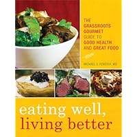 Eating Well, Living Better: The Grassroots Gourmet Guide to Good Health and Great Food Eating Well, Living Better: The Grassroots Gourmet Guide to Good Health and Great Food Kindle Paperback