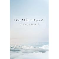 I Can Make It Happen！: It’s all possible: Daily Planner, Daily Goal Achieving Planner, Setting Journals to Reach Your Goals and Stay Motivated