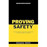 Proving Safety: wicked problems, legal risk management and the tyranny of metrics Proving Safety: wicked problems, legal risk management and the tyranny of metrics Kindle Paperback
