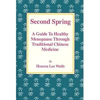 Second Spring: A Guide to Healthy Menopause Through Traditional Chinese Medicine Second Spring: A Guide to Healthy Menopause Through Traditional Chinese Medicine Paperback