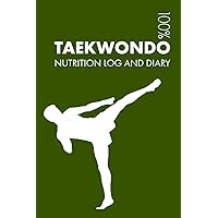 Taekwondo Sports Nutrition Journal: Daily Taekwondo Nutrition Log and Diary For Practitioner and Instructor