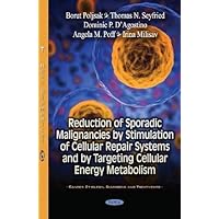 Reduction of Sporadic Malignancies by Stimulation of Cellular Repair Systems and by Targeting Cellular Energy Metabolism (Cancer Etiology, Diagnosis and Treatments)