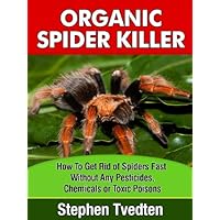 Organic Spider Killer: How To Get Rid of Spiders Fast Without Any Pesticides, Chemicals or Toxic Poisons (Spider Pest Control Book 1) Organic Spider Killer: How To Get Rid of Spiders Fast Without Any Pesticides, Chemicals or Toxic Poisons (Spider Pest Control Book 1) Kindle