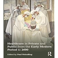 Healthcare in Private and Public from the Early Modern Period to 2000 Healthcare in Private and Public from the Early Modern Period to 2000 Kindle Hardcover Paperback Mass Market Paperback