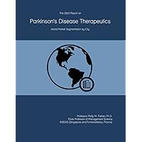 The 2023 Report on Parkinson's Disease Therapeutics: World Market Segmentation by City The 2023 Report on Parkinson's Disease Therapeutics: World Market Segmentation by City Paperback