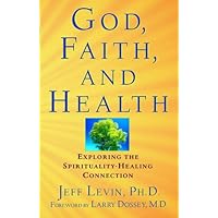 God, Faith, and Health: Exploring the Spirituality-Healing Connection God, Faith, and Health: Exploring the Spirituality-Healing Connection Kindle Paperback Hardcover