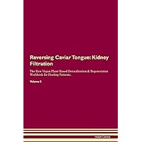 Reversing Caviar Tongue: Kidney Filtration The Raw Vegan Plant-Based Detoxification & Regeneration Workbook for Healing Patients. Volume 5