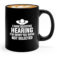 Sarcasm Coffee Mug 11oz Black - I have selective hearing, I'm sorry you were not selected - Funny Sassy Saying Sarcastic for Colleague Gag Kidding Joke Adult Humor Laughter Humorous Giggles Coworker