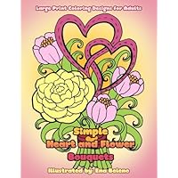 Simple Heart and Flower Bouquets: Large Print Pictures and Easy Designs of Floral Bouquets and Hearts Coloring Book for Adults (Beautiful and Simple Adult Coloring Books) Simple Heart and Flower Bouquets: Large Print Pictures and Easy Designs of Floral Bouquets and Hearts Coloring Book for Adults (Beautiful and Simple Adult Coloring Books) Paperback