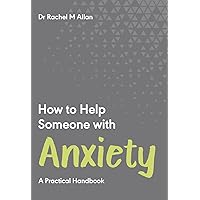 How to Help Someone with Anxiety: A Practical Handbook How to Help Someone with Anxiety: A Practical Handbook Kindle Paperback