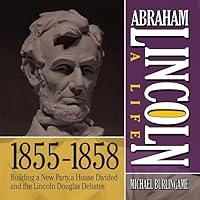 Abraham Lincoln: A Life 1855-1858 Lib/E: Building a New Party, a House Divided and the Lincoln Douglas Debates (Abraham Lincoln: A Life Series Lib/E) Abraham Lincoln: A Life 1855-1858 Lib/E: Building a New Party, a House Divided and the Lincoln Douglas Debates (Abraham Lincoln: A Life Series Lib/E) Audio CD