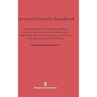 Harvard University Handbook: An Official Guide to the Grounds, Buildings, Libraries, Museums, and Laboratories, with Notes on the History, ... of all Departments of the University Harvard University Handbook: An Official Guide to the Grounds, Buildings, Libraries, Museums, and Laboratories, with Notes on the History, ... of all Departments of the University Hardcover