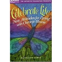 Celebrate Life: New Attidues For Living With Chronic Illness Celebrate Life: New Attidues For Living With Chronic Illness Paperback