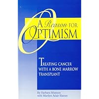 A Reason for Optimism: Treating Cancer With a Bone Marrow Transplant A Reason for Optimism: Treating Cancer With a Bone Marrow Transplant Paperback