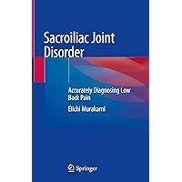 Sacroiliac Joint Disorder: Accurately Diagnosing Low Back Pain Sacroiliac Joint Disorder: Accurately Diagnosing Low Back Pain Kindle Hardcover