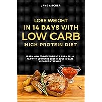 Lose Weight In 14 Days With Low Carb High Protein Diet: Learn How To Lose Weight & Burn Belly Fat With Low Carb Diet In Just 14 Days Without Starving Lose Weight In 14 Days With Low Carb High Protein Diet: Learn How To Lose Weight & Burn Belly Fat With Low Carb Diet In Just 14 Days Without Starving Paperback Kindle