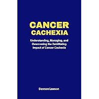 Cancer cachexia : Understanding, Managing, and Overcoming the Debilitating Impact of Cancer Cachexia Cancer cachexia : Understanding, Managing, and Overcoming the Debilitating Impact of Cancer Cachexia Kindle Paperback