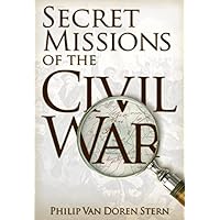 Secret Missions of the Civil War: Firsthand Accounts by Men and Women Who Risked Their Lives in Underground Activities for the North and South Secret Missions of the Civil War: Firsthand Accounts by Men and Women Who Risked Their Lives in Underground Activities for the North and South Kindle Hardcover Paperback