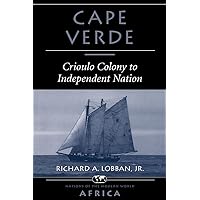 Cape Verde: Crioulo Colony To Independent Nation Cape Verde: Crioulo Colony To Independent Nation Paperback Kindle Hardcover
