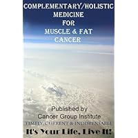 Complementary/Holistic Medicine for Muscle and Fat Cancer - It's Your Life, Live It!