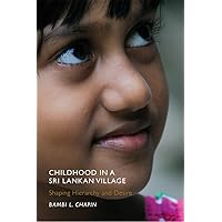 Childhood in a Sri Lankan Village: Shaping Hierarchy and Desire (Rutgers Series in Childhood Studies) Childhood in a Sri Lankan Village: Shaping Hierarchy and Desire (Rutgers Series in Childhood Studies) Paperback Kindle Hardcover