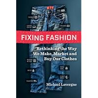 Fixing Fashion: Rethinking the Way We Make, Market and Buy Our Clothes Fixing Fashion: Rethinking the Way We Make, Market and Buy Our Clothes Kindle Paperback