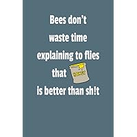 Bees don't waste time explaining to flies that honey is better than sh!t.: Lined Notebook / Journal. A great gift for the thinkers or narcissists in your life. Bees don't waste time explaining to flies that honey is better than sh!t.: Lined Notebook / Journal. A great gift for the thinkers or narcissists in your life. Paperback